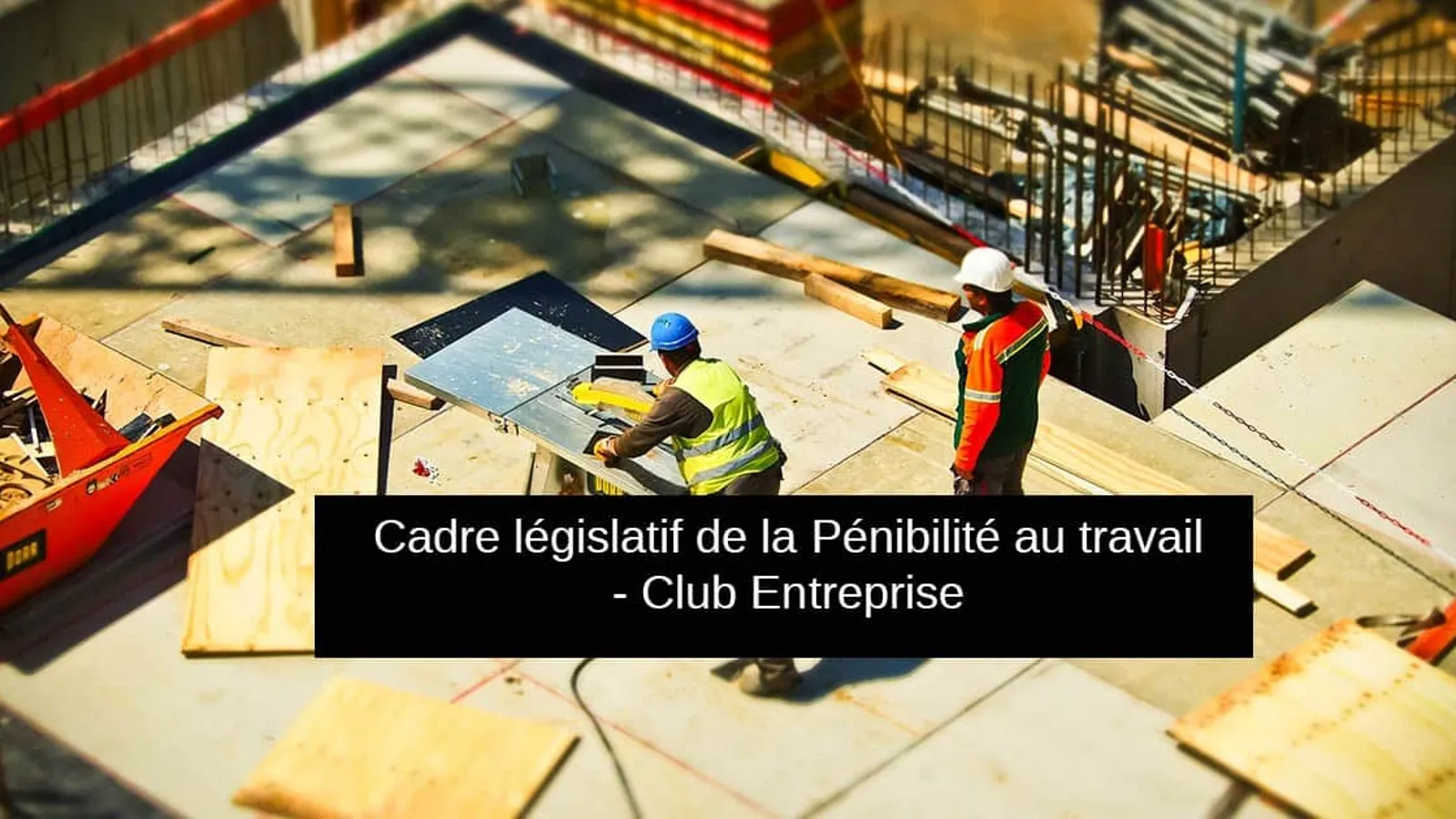 penibilite au travail definition et loi