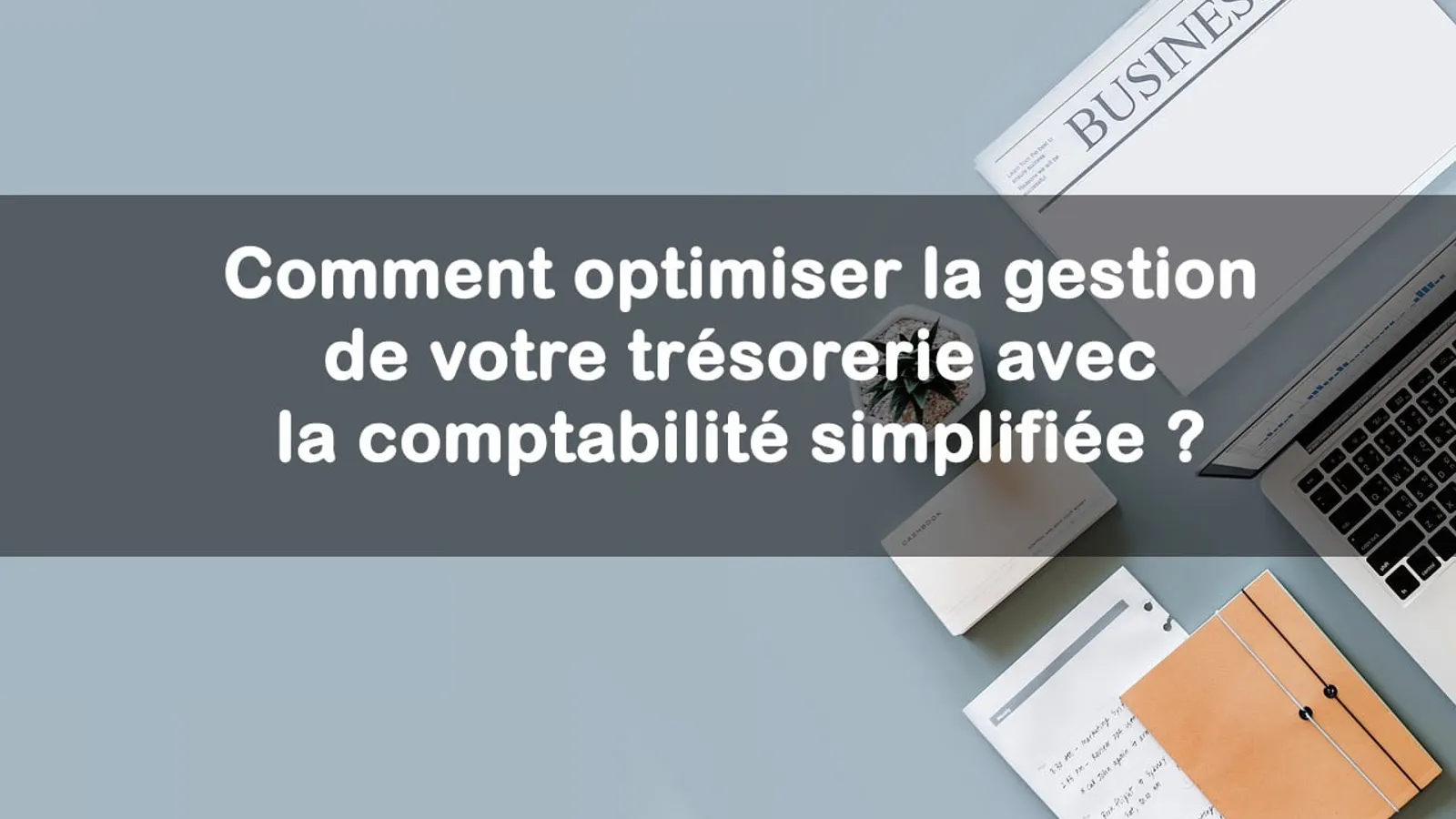 optimiser gestion tresorerie comptabilité simplifiée