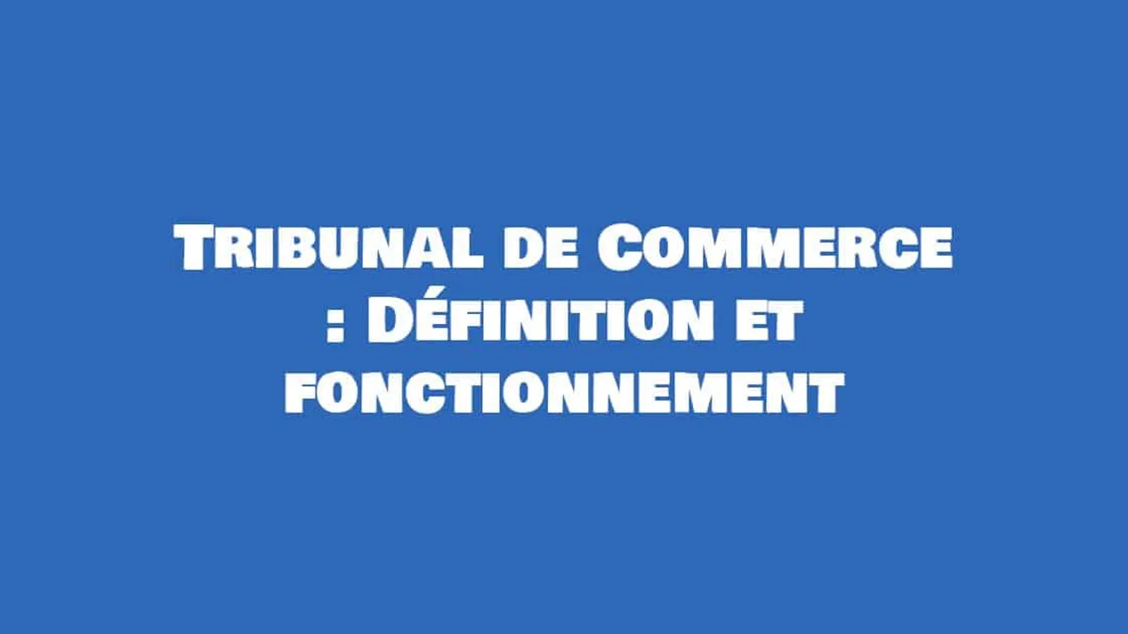 definition et fonctionnement du tribunal de commerce