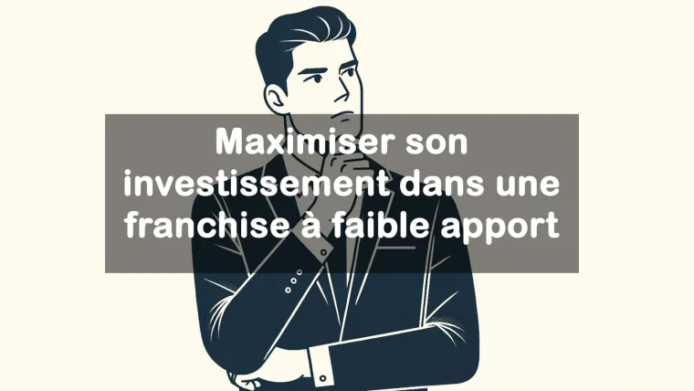 Maximiser son investissement dans une franchise à faible apport