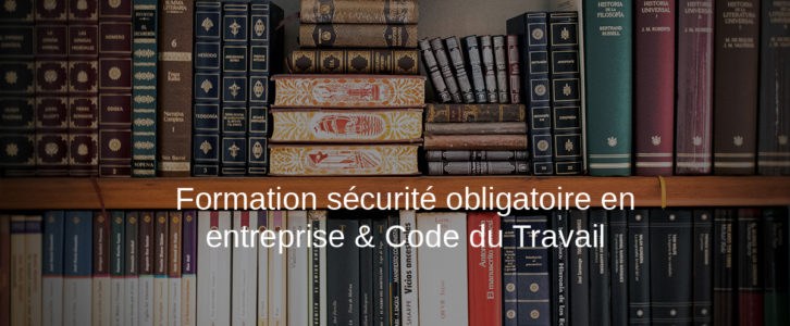 La formation sécurité obligatoire en entreprise selon le Code du Travail