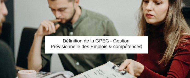 Qu’est-ce que la GPEC ? Définition de la Gestion prévisionnelle des Emplois et compétences