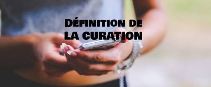 Définition : Qu’est-ce que la curation de contenus ?