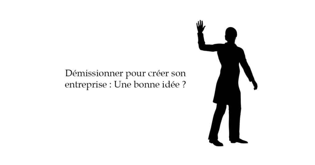 demissionner pour creer son entreprise