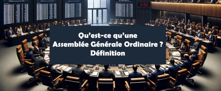 Qu’est-ce qu’une Assemblée Générale Ordinaire (AGO) ? Définition