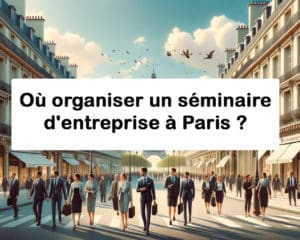 Où organiser un séminaire d’entreprise à Paris ?