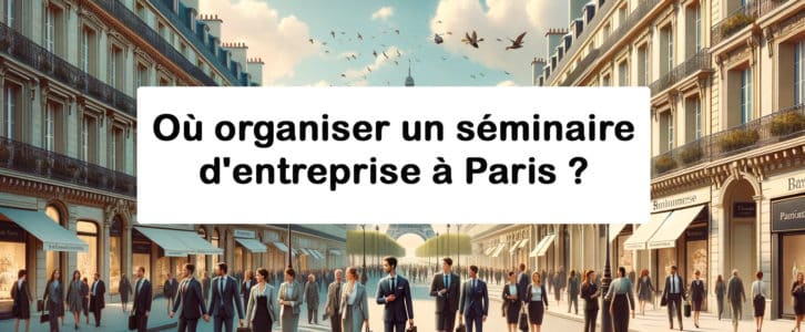 Où organiser un séminaire d’entreprise à Paris ?