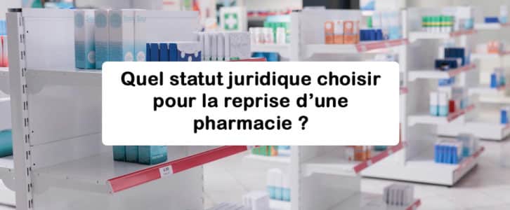 Quel statut juridique adopter pour reprendre une pharmacie ?