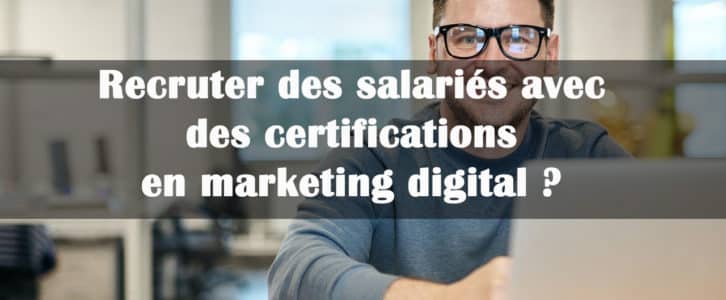 Est-il utile de recruter des salariés avec des certifications en marketing digital ?